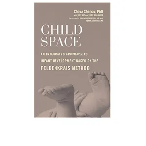 Child Space: An Integrated Approach to Infant Development Based on the Feldenkrais Method